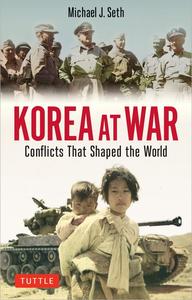 Korea at War Conflicts That Shaped the World