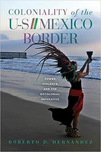 Coloniality of the USMexico Border Power, Violence, and the Decolonial Imperative