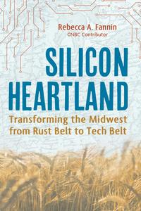 Silicon Heartland Transforming the Midwest from Rust Belt to Tech Belt