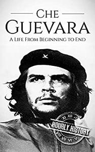 Che Guevara A Life From Beginning to End (The Cold War)