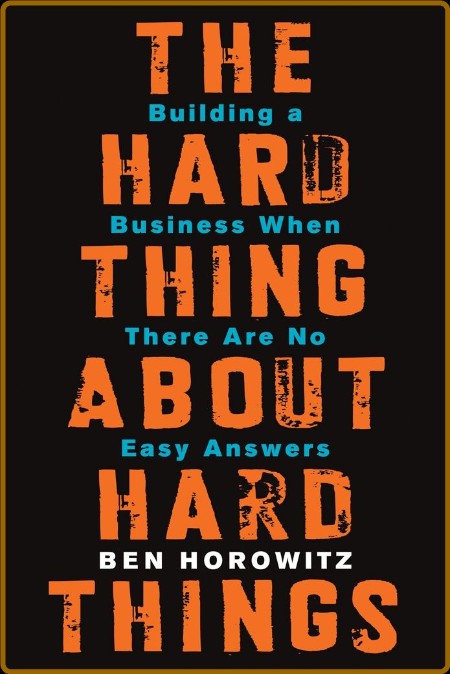 The Hard Thing About Hard Things  Building a Business When There Are No Easy Answe...