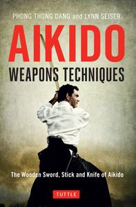 Aikido Weapons Techniques The Wooden Sword, Stick, and Knife of Aikido