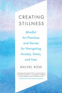 Creating Stillness Mindful Art Practices and Stories for Navigating Anxiety, Stress, and Fear