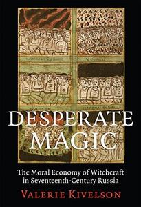 Desperate Magic The Moral Economy of Witchcraft in Seventeenth-Century Russia