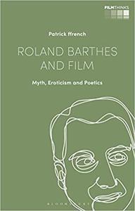 Roland Barthes and Film Myth, Eroticism and Poetics