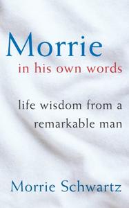 Morrie In His Own Words Life Wisdom From a Remarkable Man
