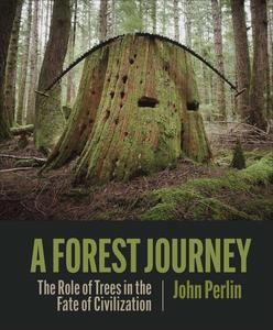 A Forest Journey The Role of Trees in the Fate of Civilization, 3rd Edition