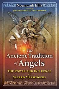 The Ancient Tradition of Angels The Power and Influence of Sacred Messengers