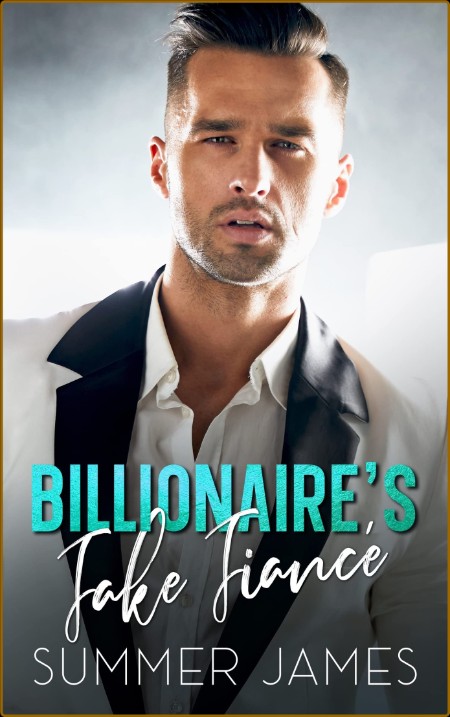 Billionaire's Fake Fiance  An A - Summer James