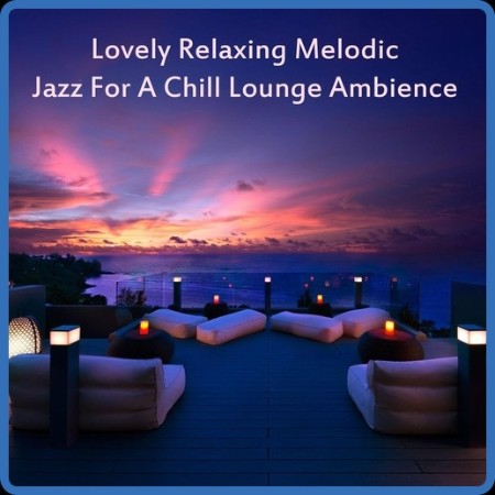 VA - Lovely Relaxing Melodic Jazz for a Chill Lounge Ambience (2023)  MP3