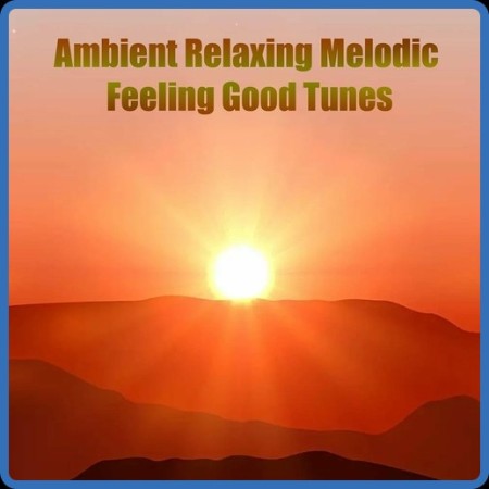 VA - Ambient Relaxing Melodic Feeling Good Tunes (2023) MP3