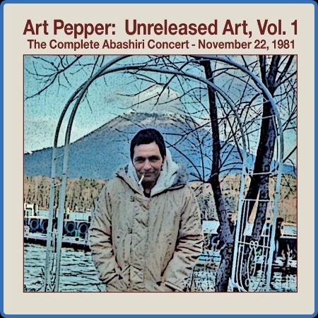 Art Pepper - Unreleased Art Volume 1  The Complete Abashiri Concert – November 22,...