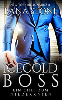 Cover: Lana Stone  -  Icecold Boss: Ein Chef zum Niederknien (New York Billionaires 11)