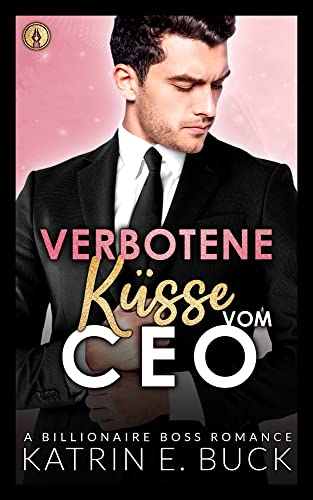Cover: Katrin Emilia Buck  -  Verbotene Küsse vom Ceo A Billionaire Boss Romance (Kings of San Antonio 1)