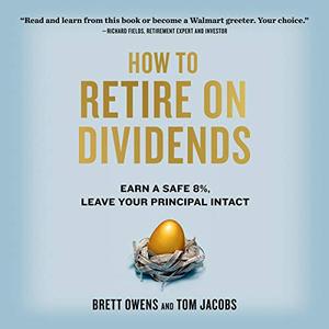 How to Retire on Dividends Earn a Safe 8%, Leave Your Principal Intact [Audiobook]