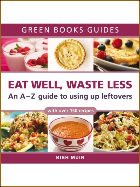 Eat Well, Waste Less - An A-Z Guide to Using Up Leftovers-Green Books - Bish Muir  113e162496126fc967d8f8ab6fffa318