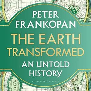 The Earth Transformed An Untold History by Peter Frankopan