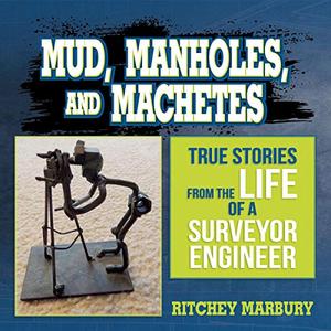 Mud, Manholes, and Machetes True Stories from the Life of a Surveyor Engineer [Audiobook]