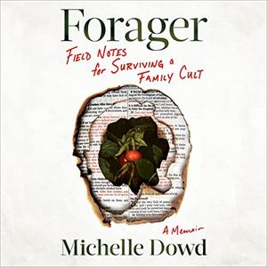 Forager Field Notes for Surviving a Family Cult A Memoir [Audiobook]