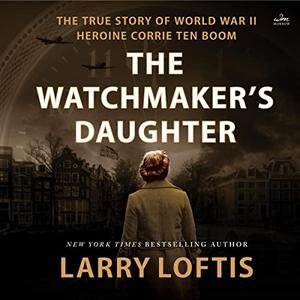 The Watchmaker's Daughter The True Story of World War II Heroine Corrie ten Boom [Audiobook]