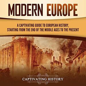 Modern Europe A Captivating Guide to European History, Starting from the End of the Middle Ages to the Present [Audiobook]