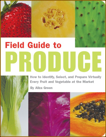 Field Guide to Produce How to Identify, Select, and Prepare - Aliza Green  F7bdfd2887a8ec25b82f4495e97dc164