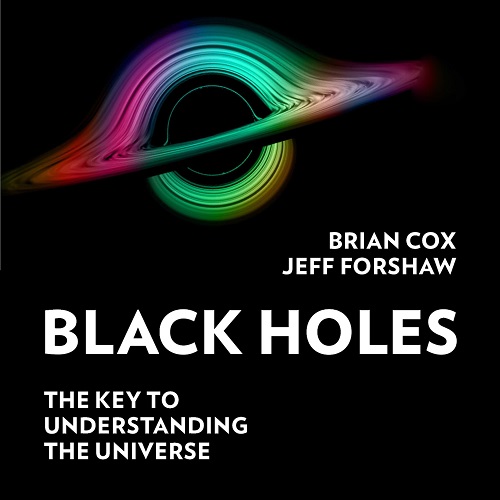 Black Holes The Key to Understanding the Universe By Professor Brian Cox, Professor Jeff Forshaw