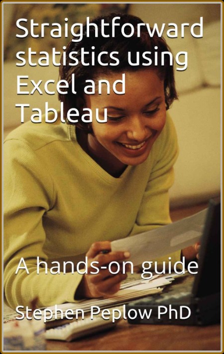 Straightforward statistics using Excel and Tableau A hands-on guide by Stephen Pep... 8b20ad28c65b9569e664295b47d38477