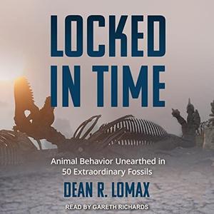 Locked in Time Animal Behavior Unearthed in 50 Extraordinary Fossils [Audiobook]