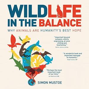 Wildlife in the Balance Why Animals Are Humanity's Best Hope [Audiobook]