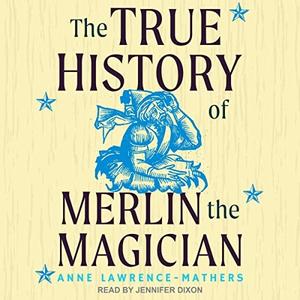 The True History of Merlin the Magician [Audiobook]