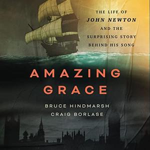 Amazing Grace The Life of John Newton and the Surprising Story Behind His Song [Audiobook]