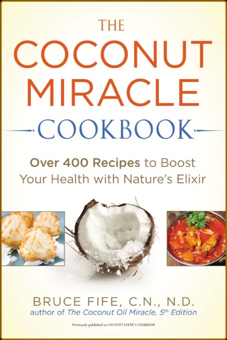 The Coconut Miracle Cookbook Over 400 Recipes to Boost Your Health - Bruce Fife  Bf6aa70bddb5d9b7112896c90d949aa4