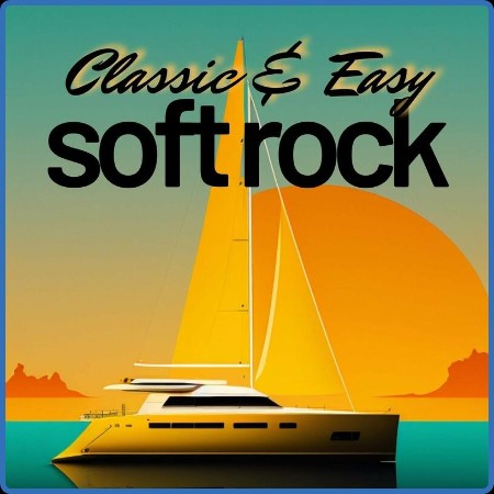 Various Artists - Classic & Easy Soft Rock (2023)