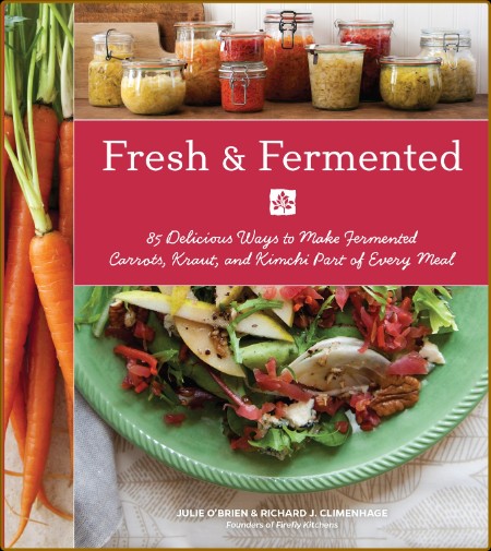 Fresh & Fermented 85 Delicious Ways to Make Fermented Carrots, Kraut, and Kimchi  25f3dbd9abce64c7776012cb5641b6b7