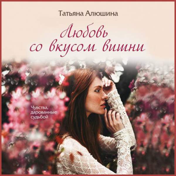 Татьяна Алюшина - Любовь со вкусом вишни (Аудиокнига)
