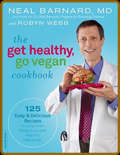 The Get Healthy, Go Vegan Cookbook  125 Easy and Delicious Recipes