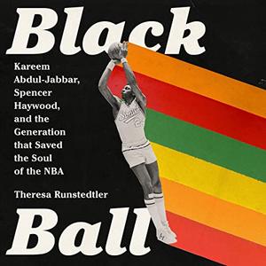 Black Ball Kareem Abdul-Jabbar, Spencer Haywood, and the Generation That Saved the Soul of the NBA [Audiobook]