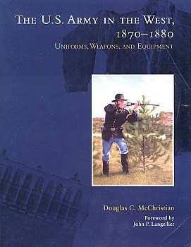 The U.S. Army in the West, 1870-1880. Uniforms, Weapons, and Equipment