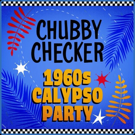 Chubby Checker - 1960s Calypso Party (2023)