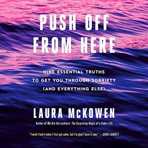 Push Off from Here Nine Essential Truths to Get You Through Sobriety (and Everything Else) [Audiobook]