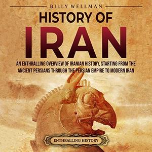 History of Iran An Enthralling Overview of Iranian History, Starting from the Ancient Persians Through the Persian [Audiobook]