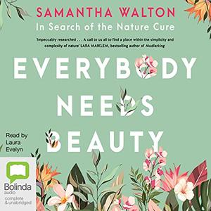 Everybody Needs Beauty In Search of the Nature Cure [Audiobook]