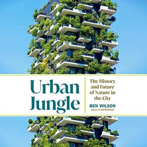 Urban Jungle The History and Future of Nature in the City [Audiobook]