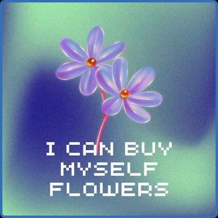 Various Artists - I Can Buy Myself Flowers (2023)