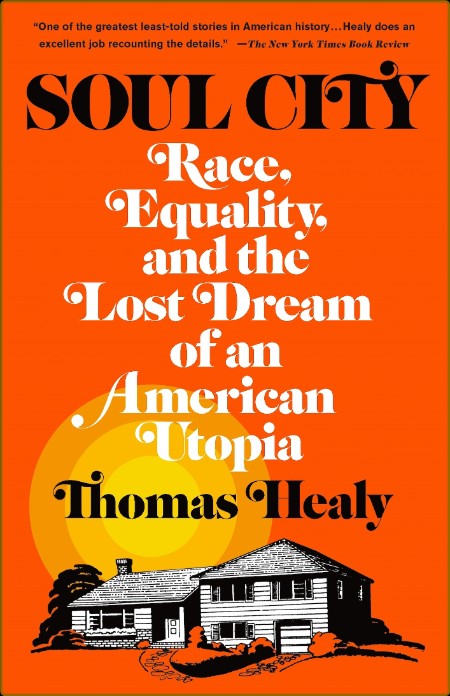 Soul City  Race, Equality, and the Lost Dream of an American Utopia by Thomas Healy 