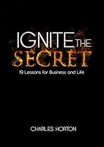 Ignite the Secret 19 Lessons in Business and Life