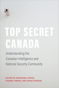 Top Secret Canada Understanding the Canadian Intelligence and National Security Community