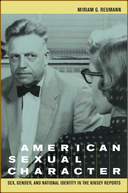 American Sexual Character - Sex, Gender, and National Identity in the Kinsey Reports