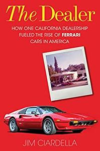 The Dealer How One California Dealership Fueled the Rise of Ferrari Cars in America